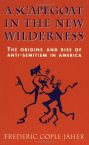 A Scapegoat In The New Wilderness :The Origins  And Rise Of Anti-Semitism In America